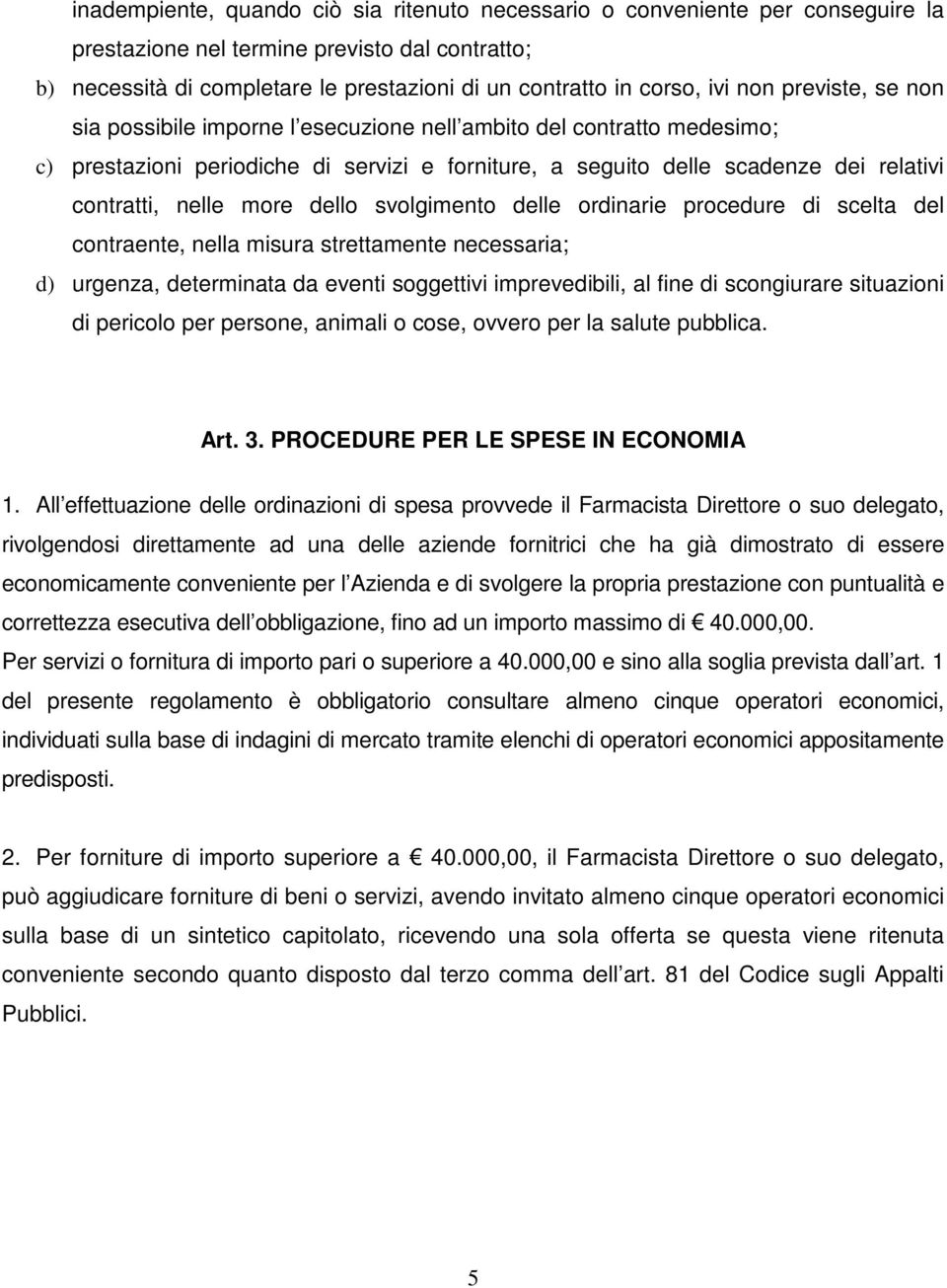 nelle more dello svolgimento delle ordinarie procedure di scelta del contraente, nella misura strettamente necessaria; d) urgenza, determinata da eventi soggettivi imprevedibili, al fine di