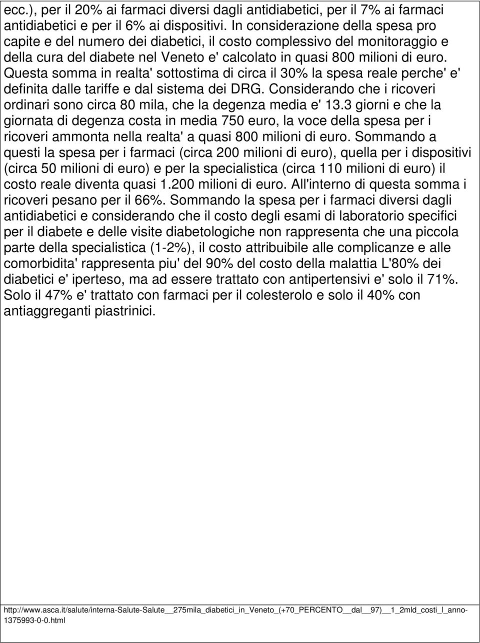 Questa somma in realta' sottostima di circa il 30% la spesa reale perche' e' definita dalle tariffe e dal sistema dei DRG.