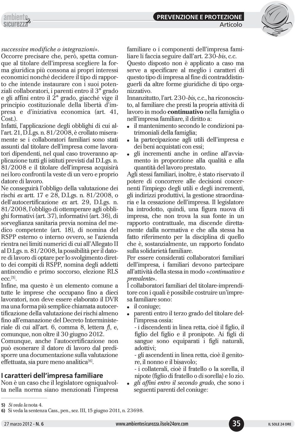 con i suoi potenziali collaboratori, i parenti entro il 3 grado e gli affini entro il 2 grado, giacché vige il principio costituzionale della libertà d impresa e d iniziativa economica (art. 41, Cost.