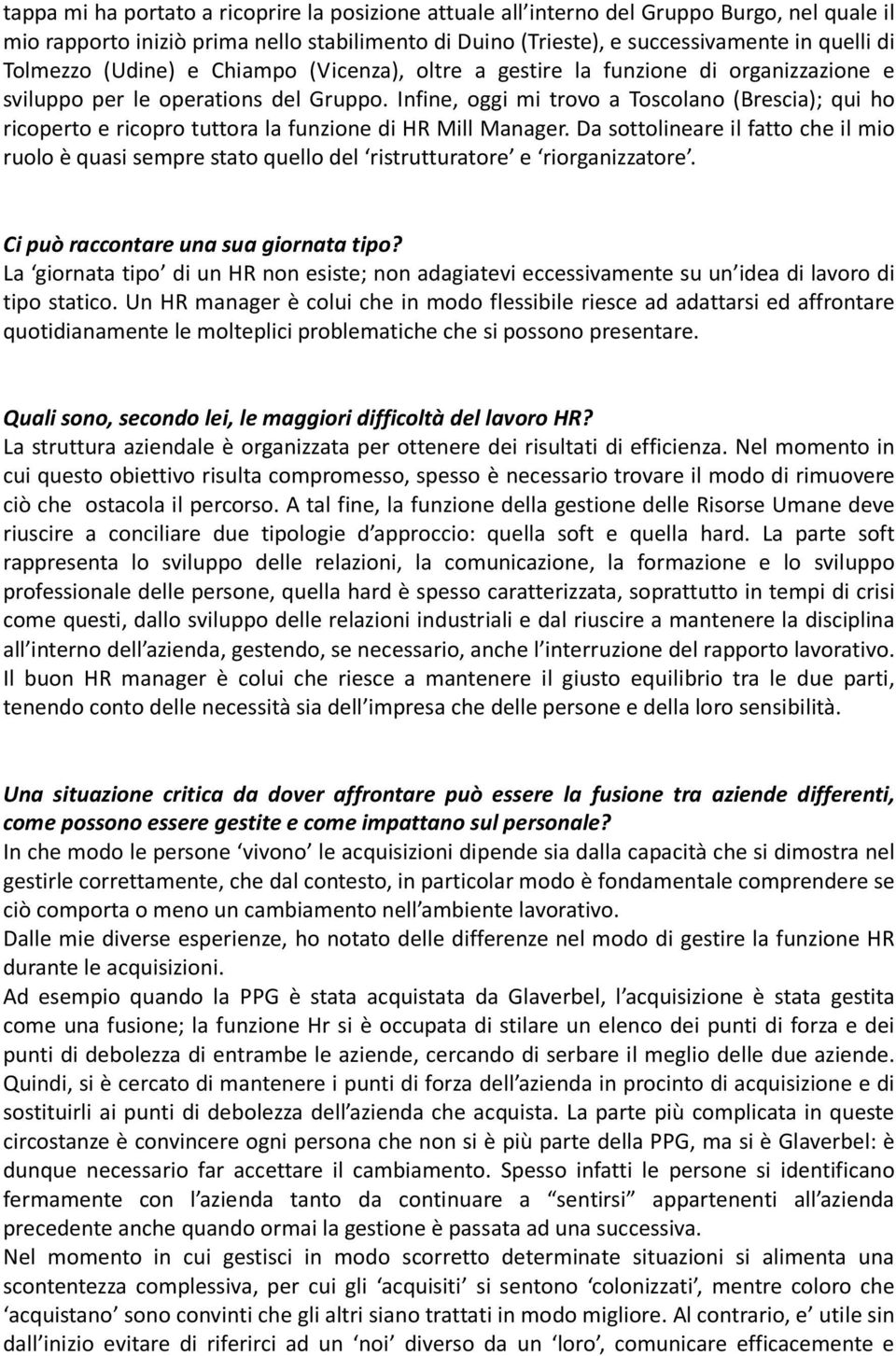 Infine, oggi mi trovo a Toscolano (Brescia); qui ho ricoperto e ricopro tuttora la funzione di HR Mill Manager.