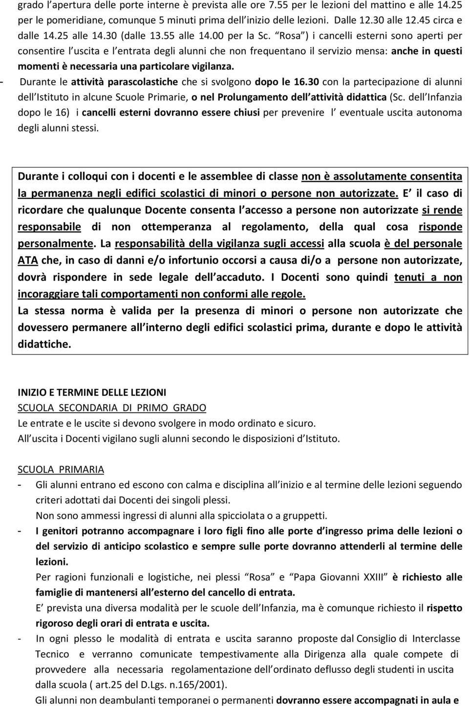 Rosa ) i cancelli esterni sono aperti per consentire l uscita e l entrata degli alunni che non frequentano il servizio mensa: anche in questi momenti è necessaria una particolare vigilanza.