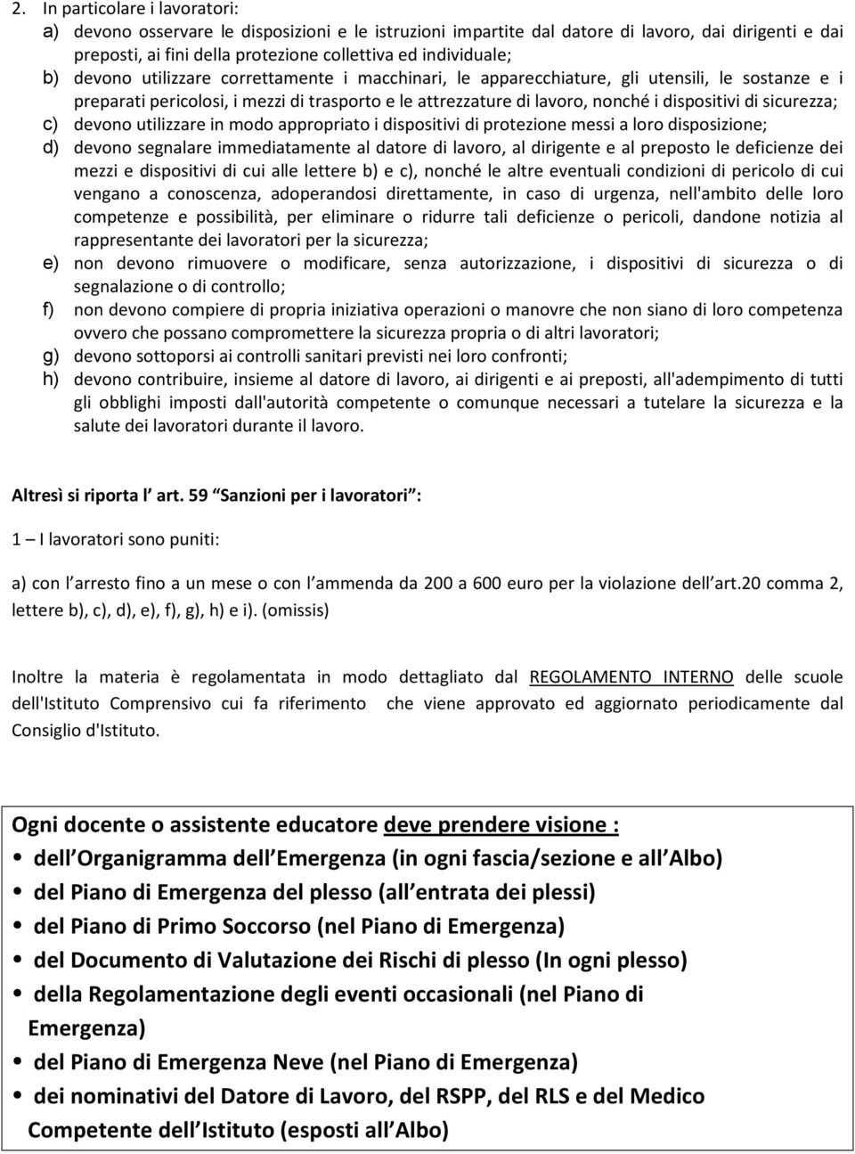 sicurezza; c) devono utilizzare in modo appropriato i dispositivi di protezione messi a loro disposizione; d) devono segnalare immediatamente al datore di lavoro, al dirigente e al preposto le