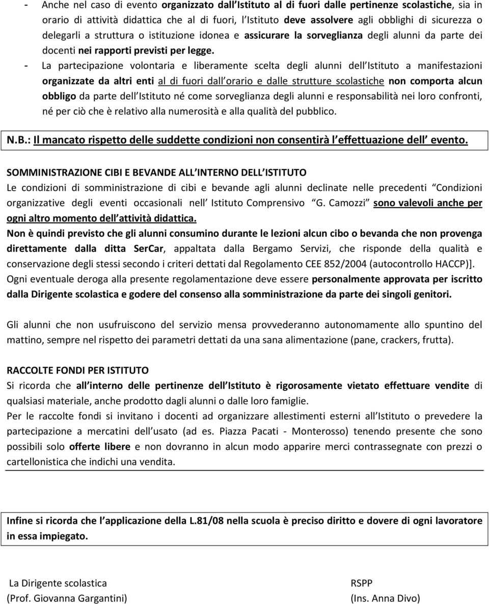 - La partecipazione volontaria e liberamente scelta degli alunni dell Istituto a manifestazioni organizzate da altri enti al di fuori dall orario e dalle strutture scolastiche non comporta alcun