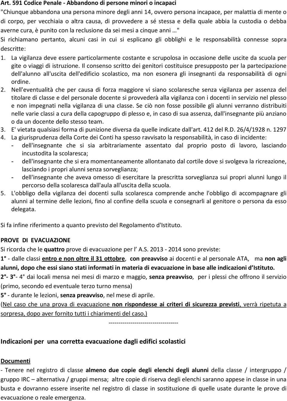 gli obblighi e le responsabilità connesse sopra descritte: 1. La vigilanza deve essere particolarmente costante e scrupolosa in occasione delle uscite da scuola per gite o viaggi di istruzione.