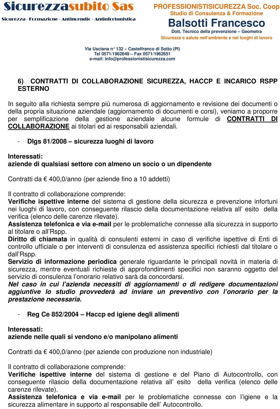 - Dlgs 81/2008 sicurezza luoghi di lavoro Interessati: aziende di qualsiasi settore con almeno un socio o un dipendente Contratti da 400,0/anno (per aziende fino a 10 addetti) Il contratto di