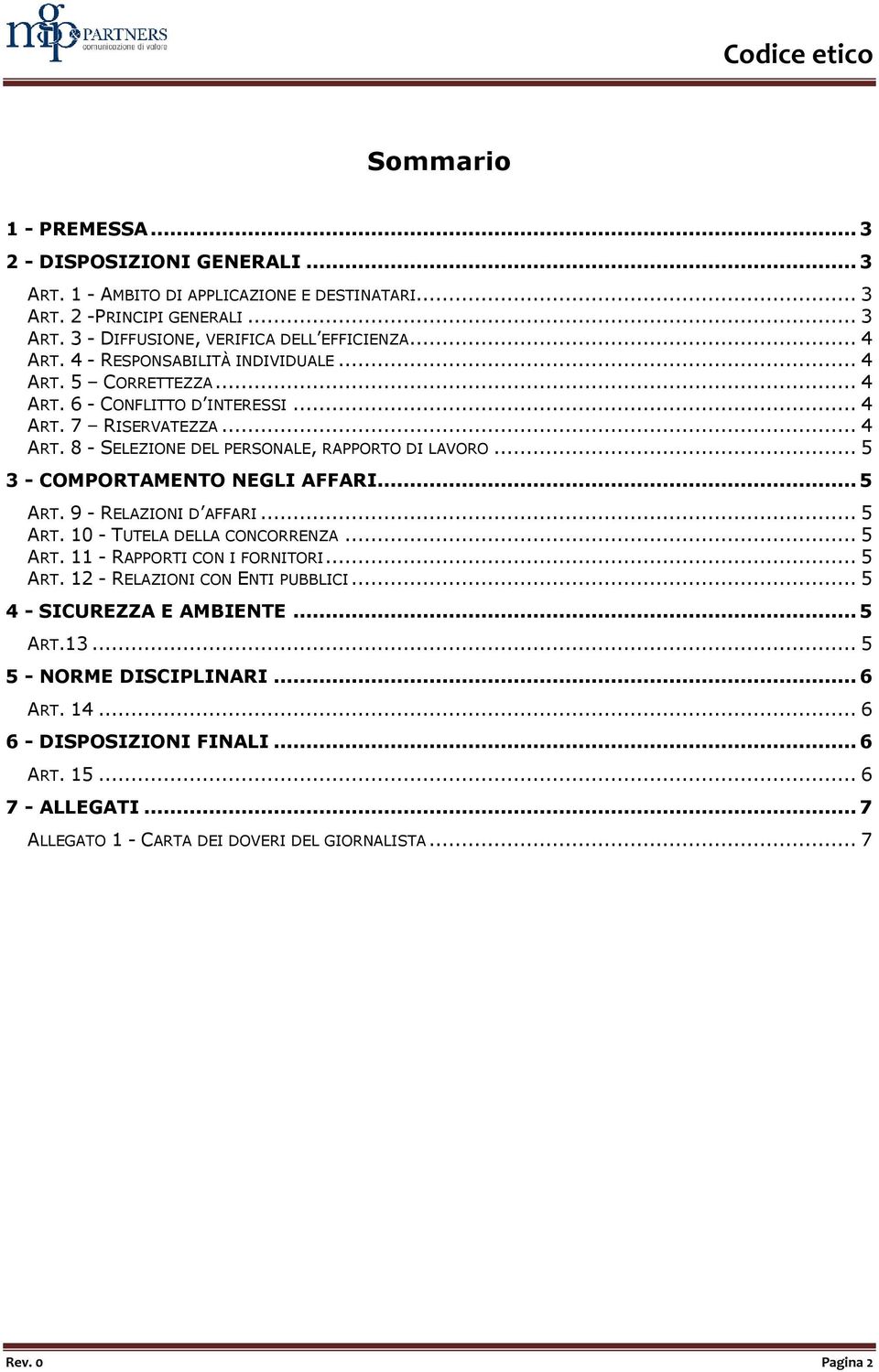 ..5 3 - COMPORTAMENTO NEGLI AFFARI...5 ART. 9 - RELAZIONI D AFFARI...5 ART. 10 - TUTELA DELLA CONCORRENZA...5 ART. 11 - RAPPORTI CON I FORNITORI...5 ART. 12 - RELAZIONI CON ENTI PUBBLICI.