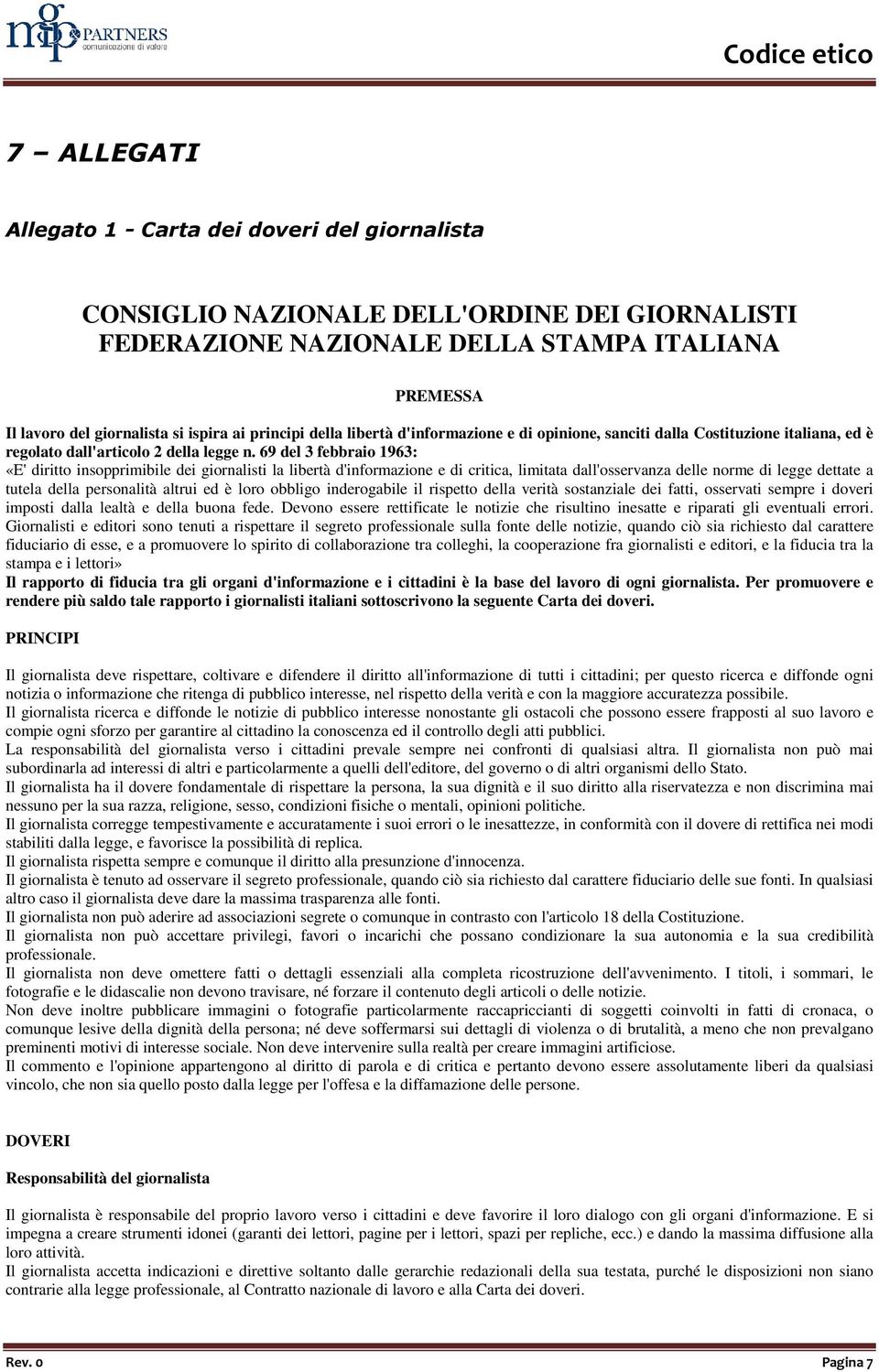 69 del 3 febbraio 1963: «E' diritto insopprimibile dei giornalisti la libertà d'informazione e di critica, limitata dall'osservanza delle norme di legge dettate a tutela della personalità altrui ed è