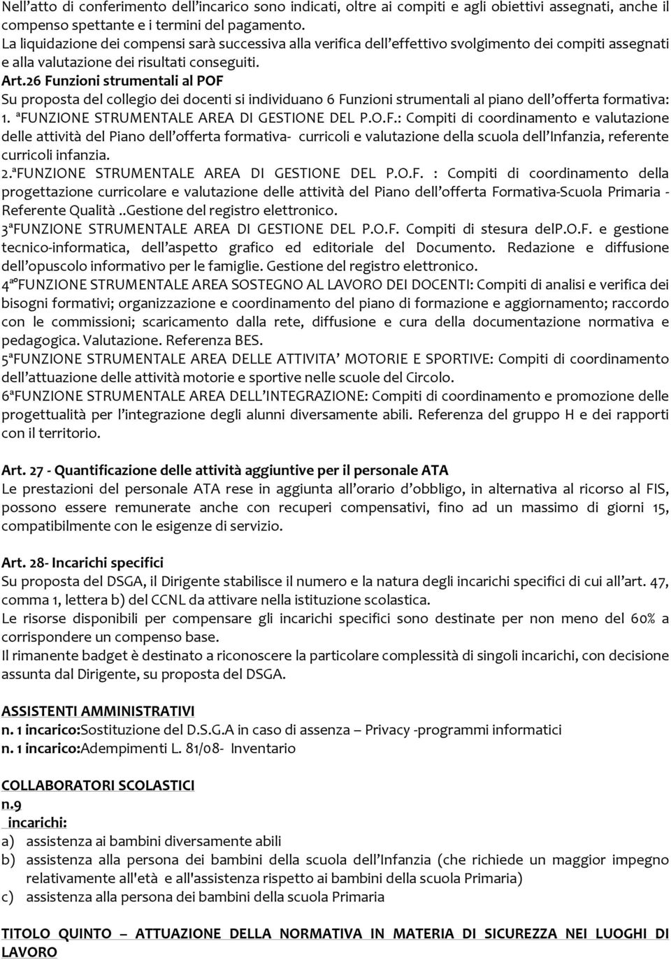 26 Funzioni strumentali al POF Su proposta del collegio dei docenti si individuano 6 Funzioni strumentali al piano dell offerta formativa: 1. ªFUNZIONE STRUMENTALE AREA DI GESTIONE DEL P.O.F.: Compiti di coordinamento e valutazione delle attività del Piano dell offerta formativa- curricoli e valutazione della scuola dell Infanzia, referente curricoli infanzia.