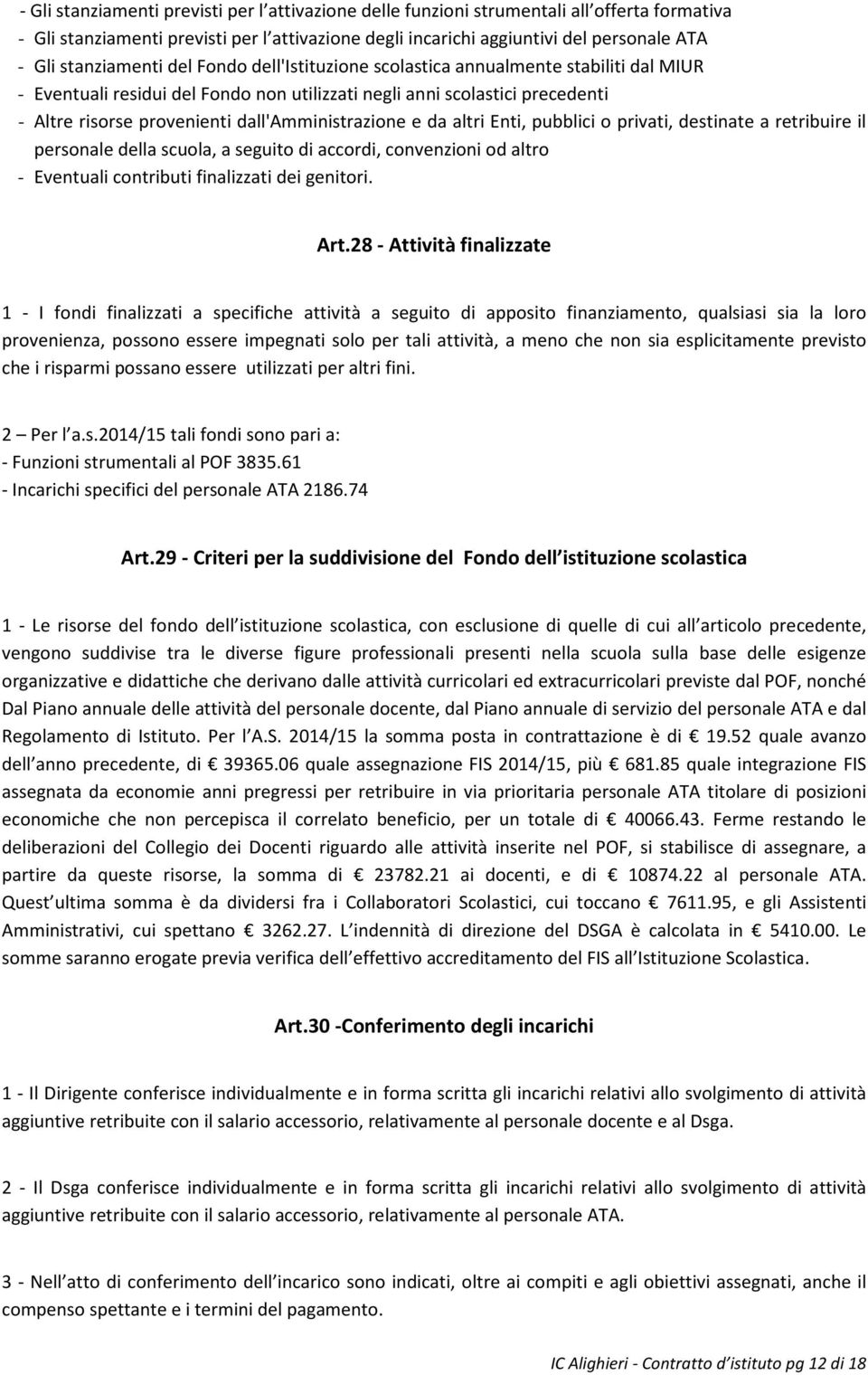 dall'amministrazione e da altri Enti, pubblici o privati, destinate a retribuire il personale della scuola, a seguito di accordi, convenzioni od altro - Eventuali contributi finalizzati dei genitori.