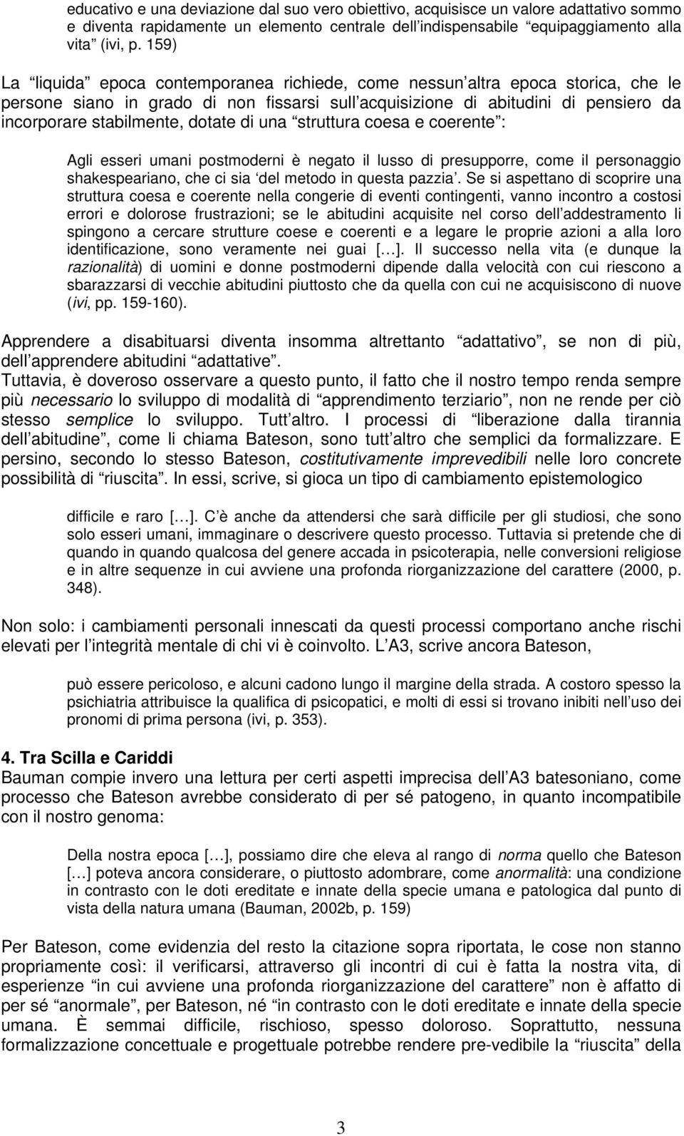 dotate di una struttura coesa e coerente : Agli esseri umani postmoderni è negato il lusso di presupporre, come il personaggio shakespeariano, che ci sia del metodo in questa pazzia.