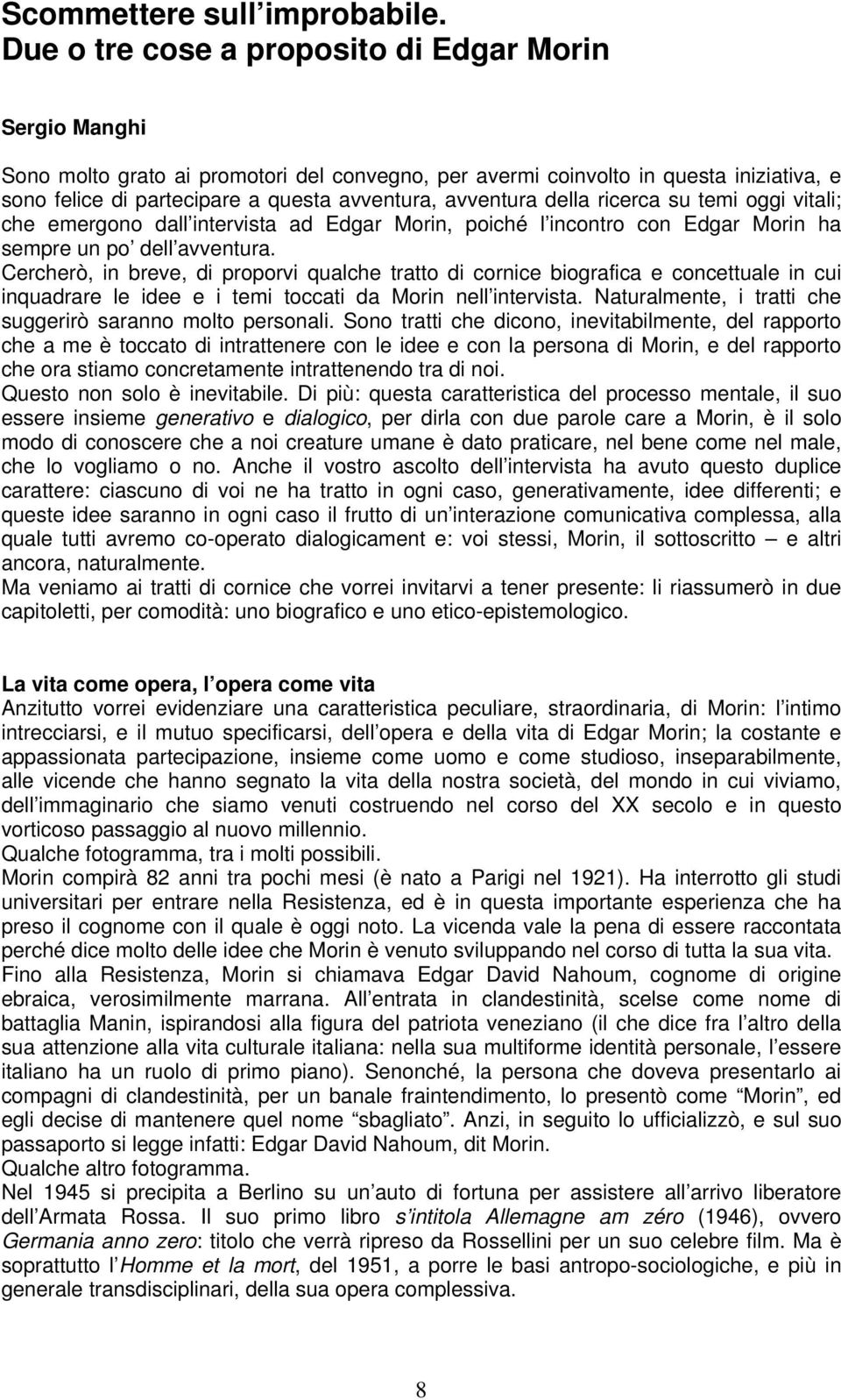 avventura della ricerca su temi oggi vitali; che emergono dall intervista ad Edgar Morin, poiché l incontro con Edgar Morin ha sempre un po dell avventura.