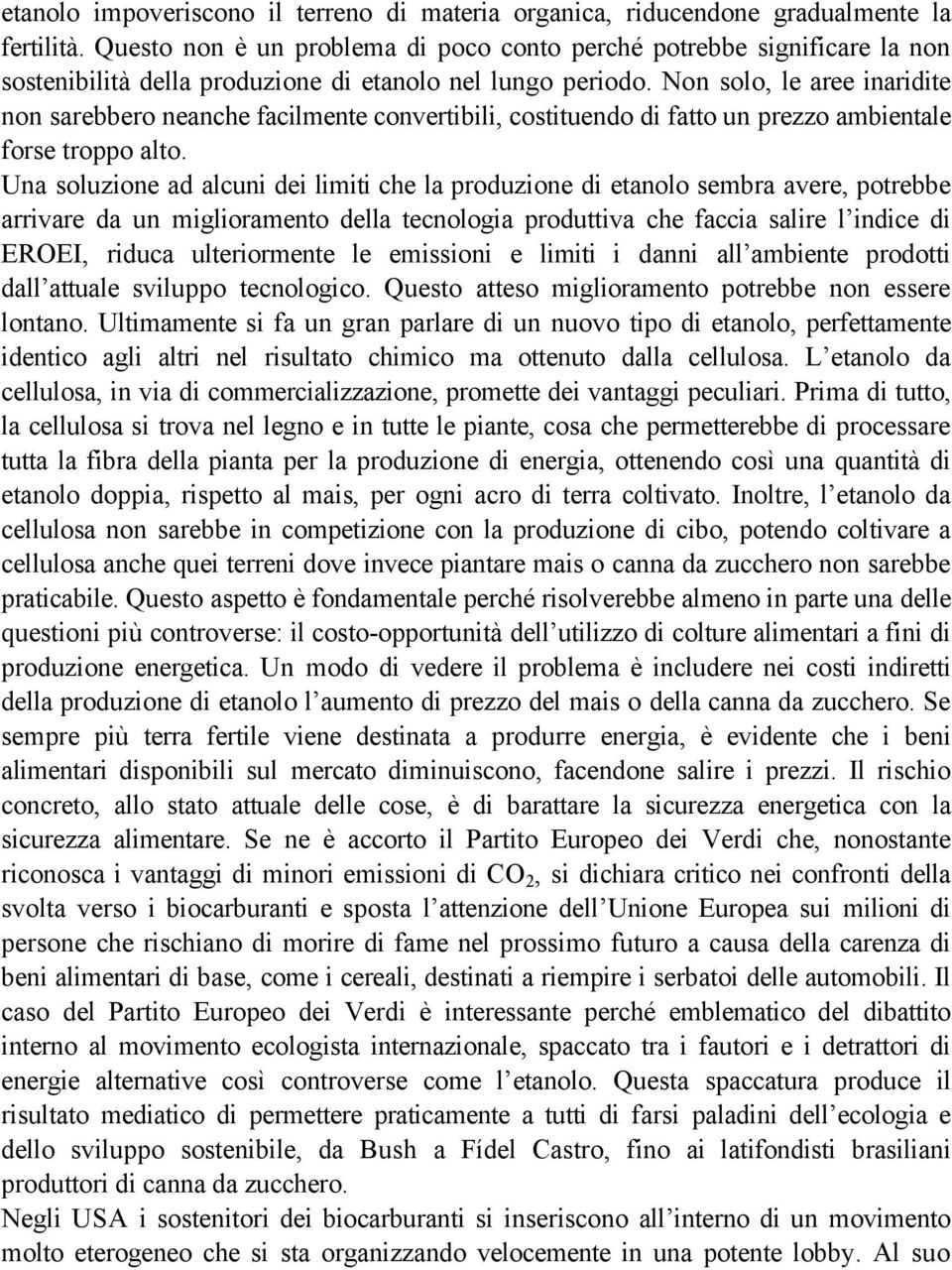 Non solo, le aree inaridite non sarebbero neanche facilmente convertibili, costituendo di fatto un prezzo ambientale forse troppo alto.