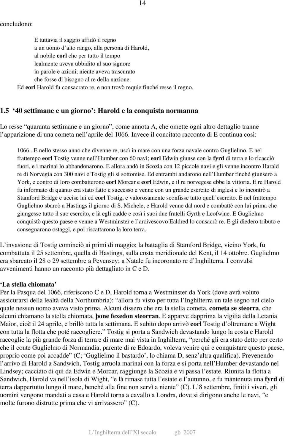 5 40 settimane e un giorno : Harold e la conquista normanna Lo resse quaranta settimane e un giorno, come annota A, che omette ogni altro dettaglio tranne l apparizione di una cometa nell aprile del