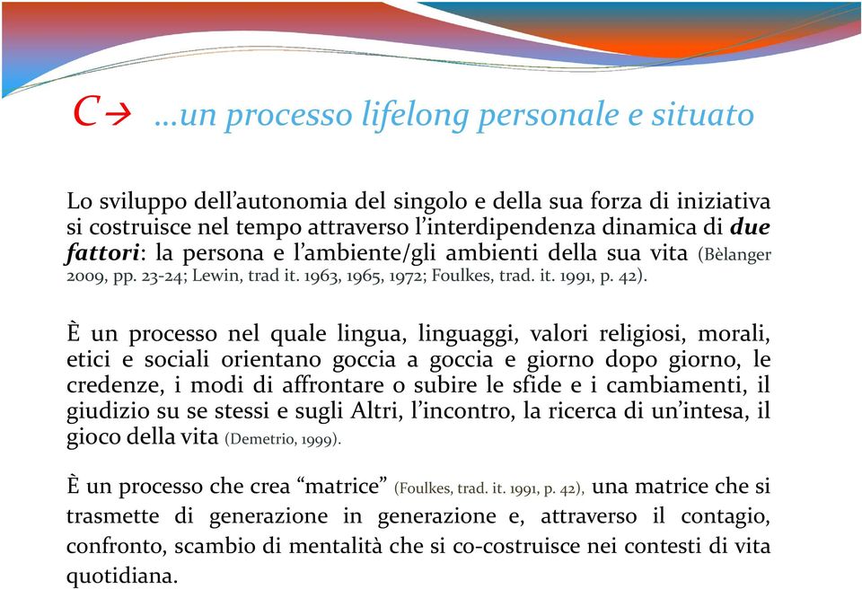 È un processo nel quale lingua, linguaggi, valori religiosi, morali, eticiesocialiorientanogocciaagocciaegiornodopogiorno,le credenze, i modi di affrontare o subire le sfide e i cambiamenti, il