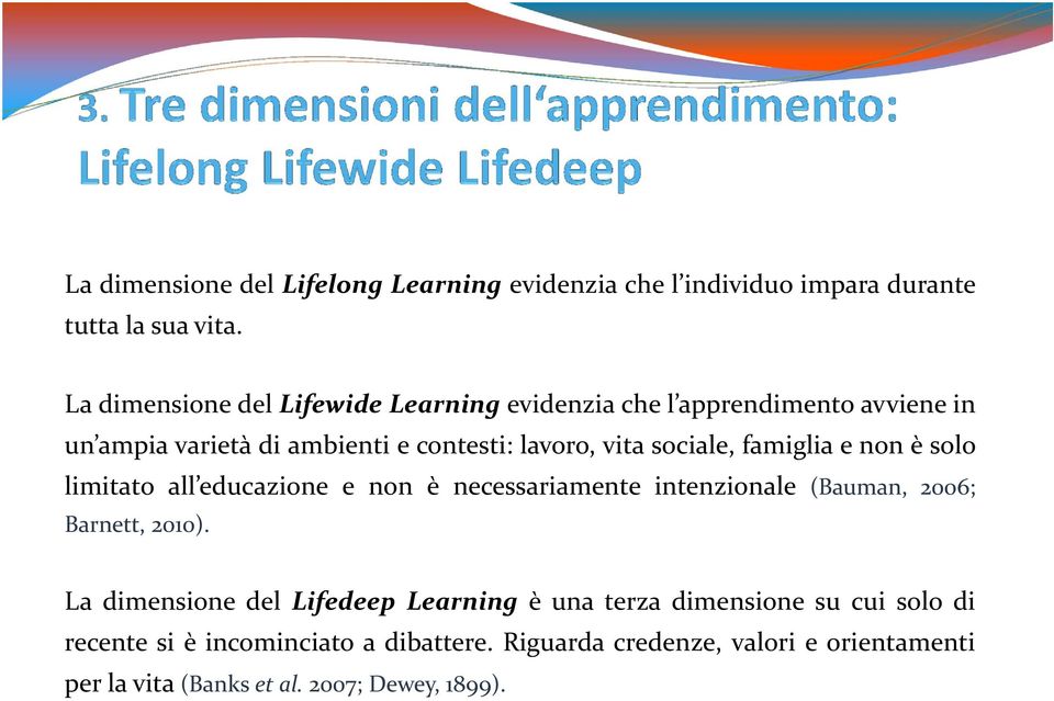 sociale, famiglia e non è solo limitato all educazione e non è necessariamente intenzionale (Bauman, 2006; Barnett, 2010).