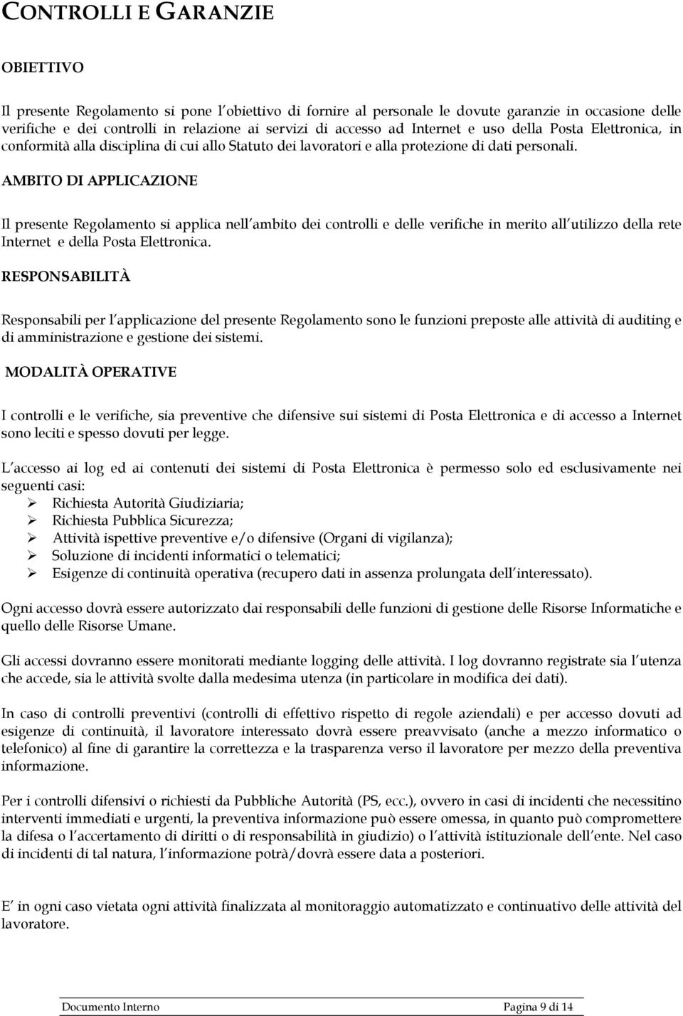 AMBITO DI APPLICAZIONE Il presente Regolamento si applica nell ambito dei controlli e delle verifiche in merito all utilizzo della rete Internet e della Posta Elettronica.