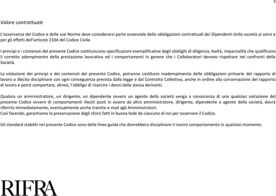 I principi e i contenuti del presente Codice costituiscono specificazioni esemplificative degli obblighi di diligenza, lealtà, imparzialità che qualificano il corretto adempimento della prestazione