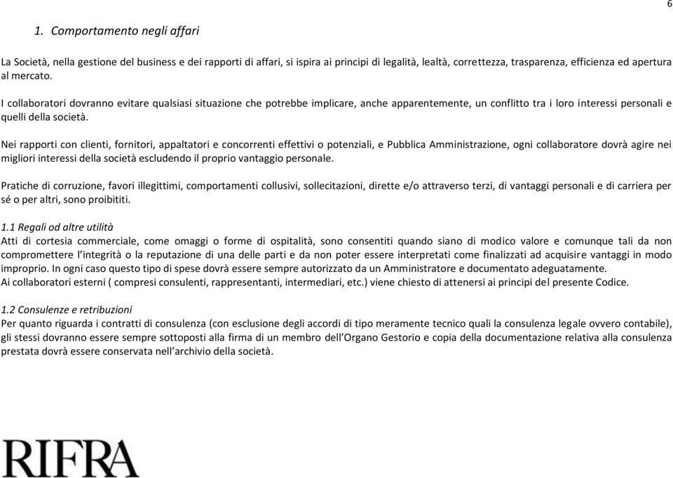 Nei rapporti con clienti, fornitori, appaltatori e concorrenti effettivi o potenziali, e Pubblica Amministrazione, ogni collaboratore dovrà agire nei migliori interessi della società escludendo il