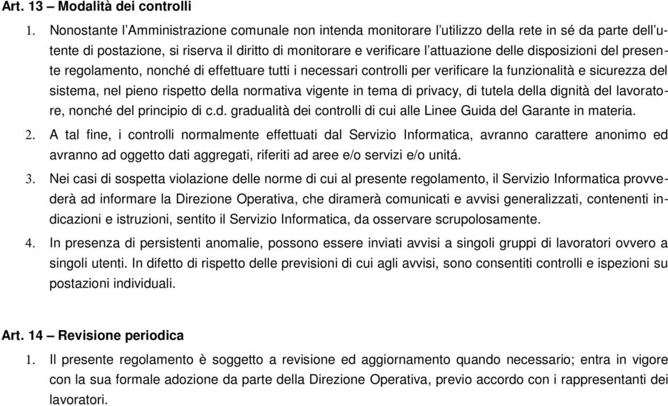 disposizioni del presente regolamento, nonché di effettuare tutti i necessari controlli per verificare la funzionalità e sicurezza del sistema, nel pieno rispetto della normativa vigente in tema di