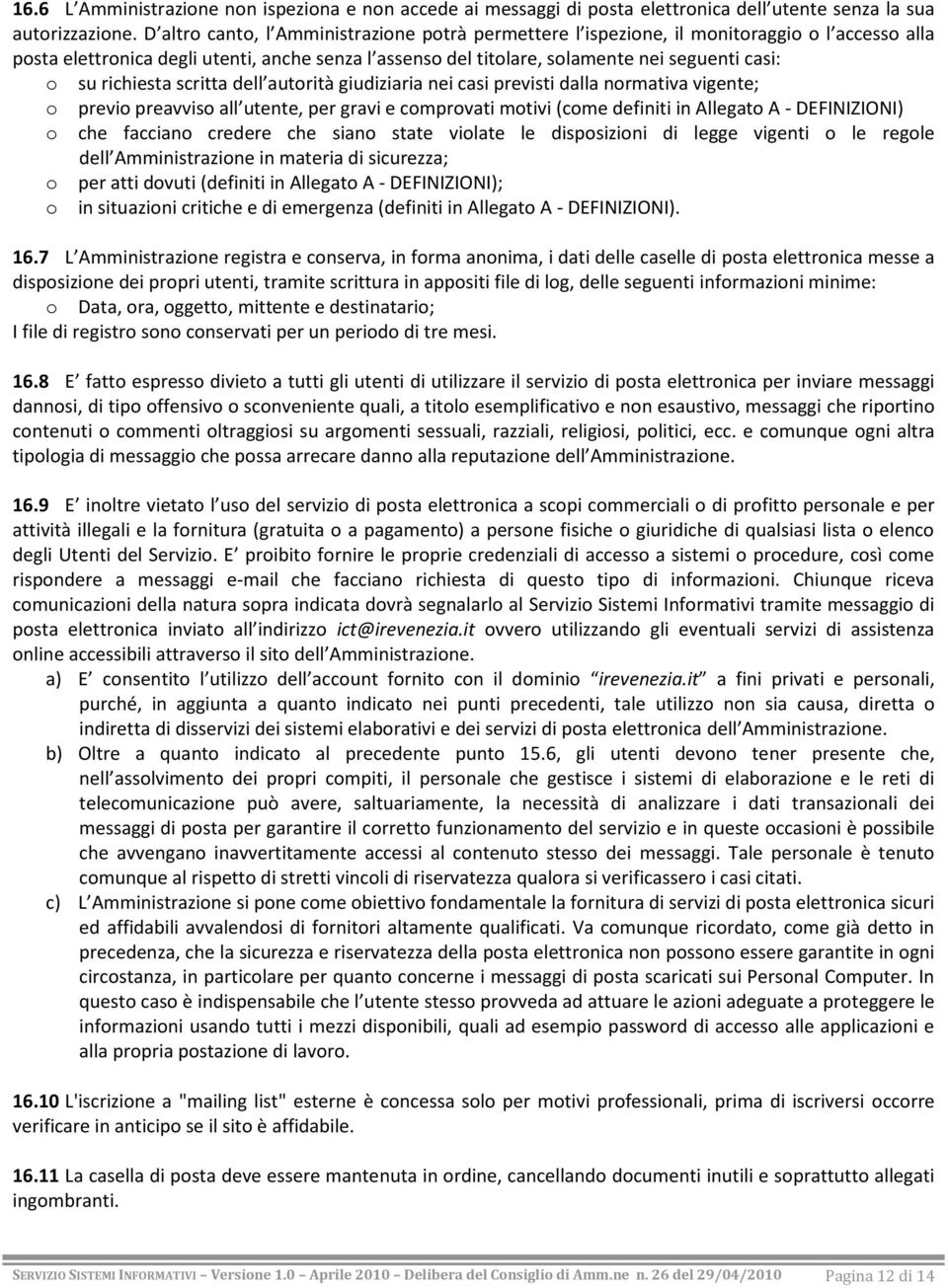 richiesta scritta dell autorità giudiziaria nei casi previsti dalla normativa vigente; o previo preavviso all utente, per gravi e comprovati motivi (come definiti in Allegato A - DEFINIZIONI) o che