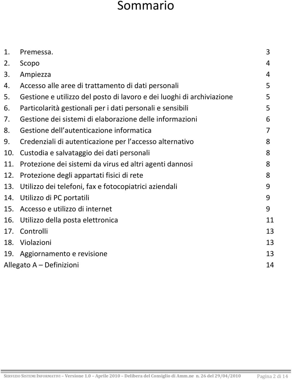 Credenziali di autenticazione per l accesso alternativo 8 10. Custodia e salvataggio dei dati personali 8 11. Protezione dei sistemi da virus ed altri agenti dannosi 8 12.