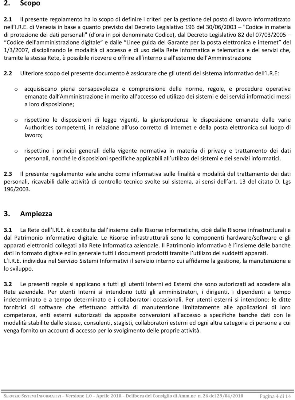 07/03/2005 Codice dell'amministrazione digitale e dalle Linee guida del Garante per la posta elettronica e internet del 1/3/2007, disciplinando le modalità di accesso e di uso della Rete Informatica