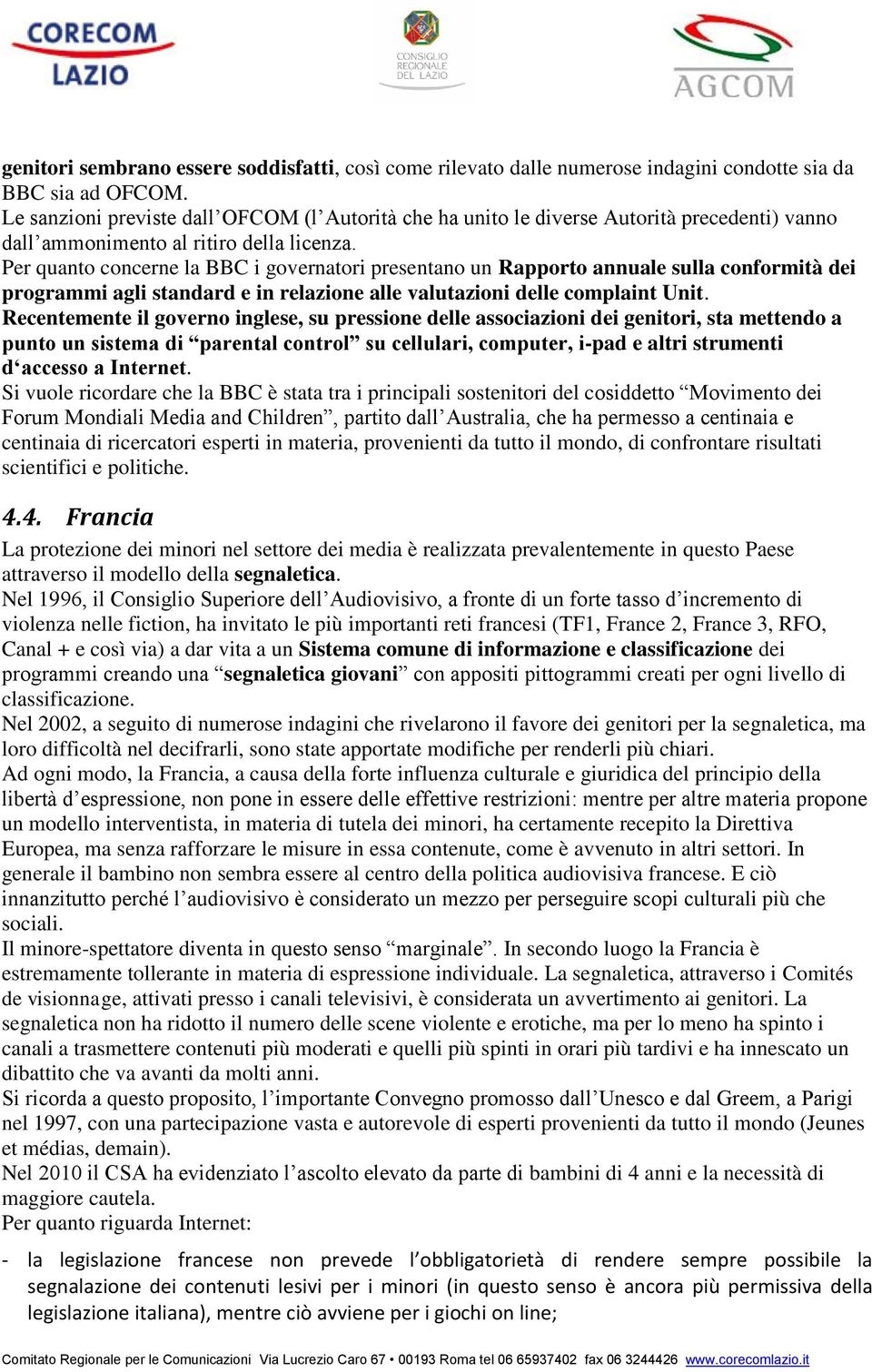 Per quanto concerne la BBC i governatori presentano un Rapporto annuale sulla conformità dei programmi agli standard e in relazione alle valutazioni delle complaint Unit.