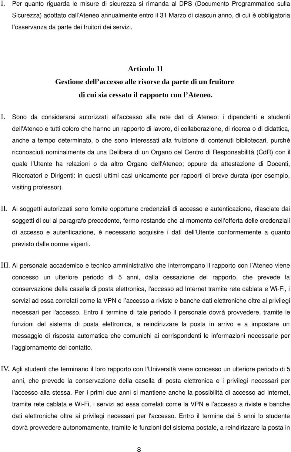 Sono da considerarsi autorizzati all accesso alla rete dati di Ateneo: i dipendenti e studenti dell'ateneo e tutti coloro che hanno un rapporto di lavoro, di collaborazione, di ricerca o di