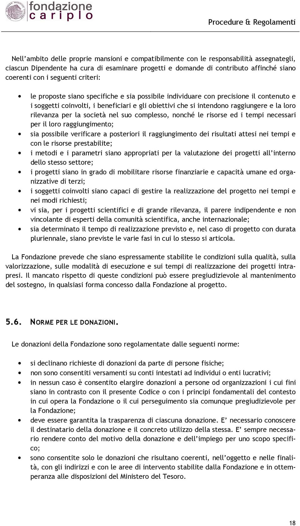 rilevanza per la società nel suo complesso, nonché le risorse ed i tempi necessari per il loro raggiungimento; sia possibile verificare a posteriori il raggiungimento dei risultati attesi nei tempi e