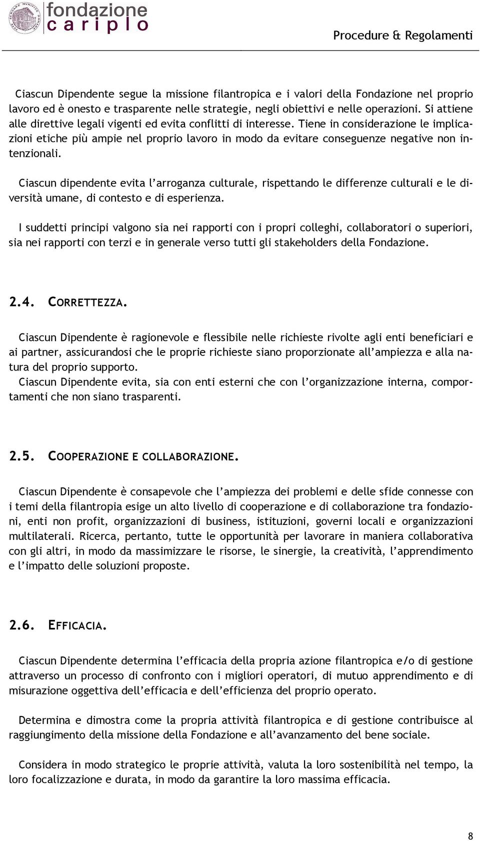 Tiene in considerazione le implicazioni etiche più ampie nel proprio lavoro in modo da evitare conseguenze negative non intenzionali.