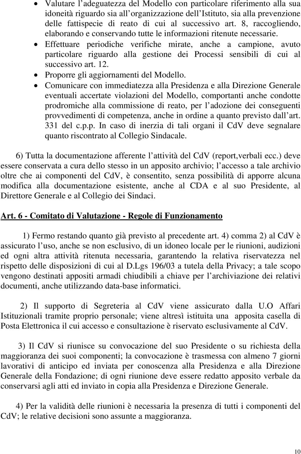 Effettuare periodiche verifiche mirate, anche a campione, avuto particolare riguardo alla gestione dei Processi sensibili di cui al successivo art. 12. Proporre gli aggiornamenti del Modello.