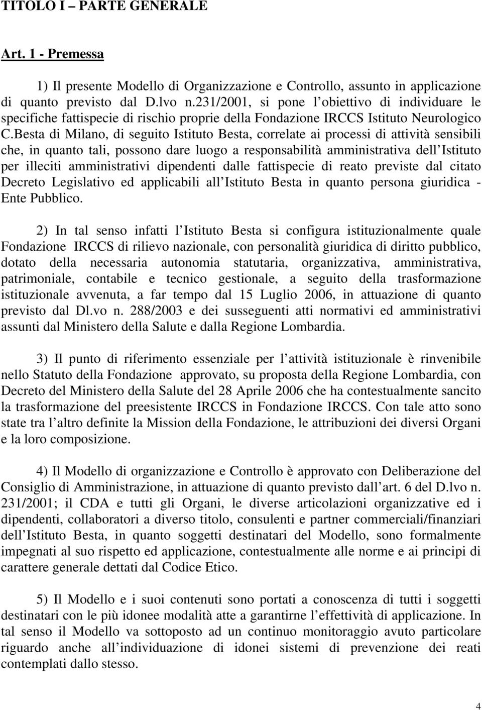 Besta di Milano, di seguito Istituto Besta, correlate ai processi di attività sensibili che, in quanto tali, possono dare luogo a responsabilità amministrativa dell Istituto per illeciti