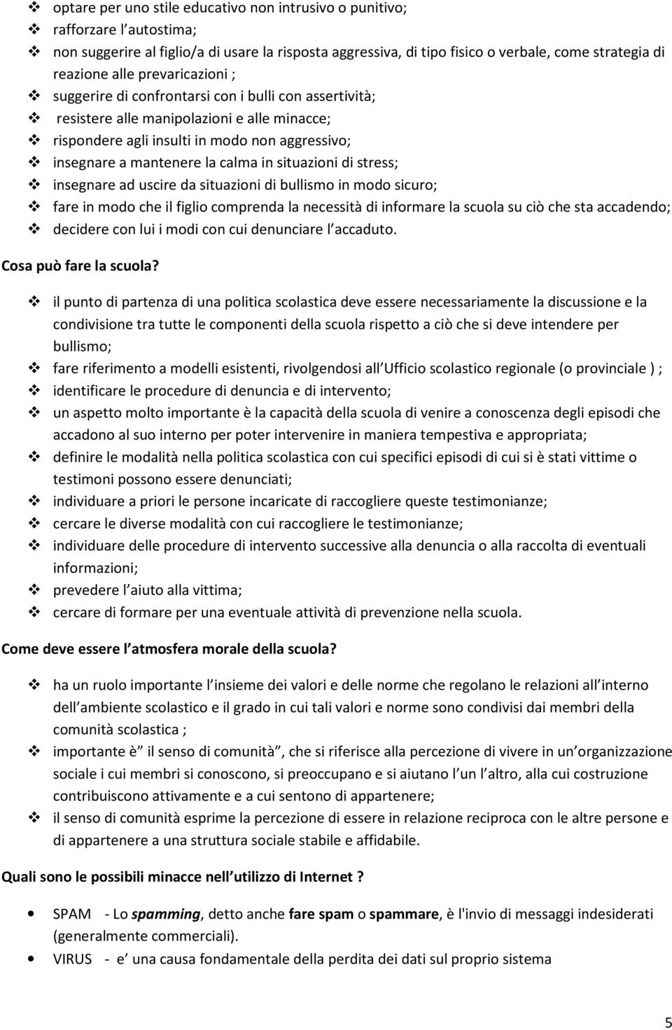 situazioni di stress; insegnare ad uscire da situazioni di bullismo in modo sicuro; fare in modo che il figlio comprenda la necessità di informare la scuola su ciò che sta accadendo; decidere con lui