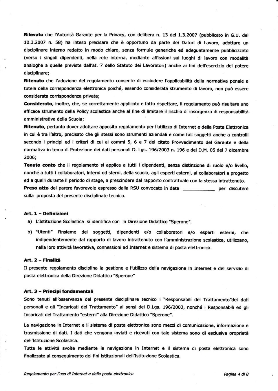 dipendenti, nella rete interna, mediante affissioni sui luoghi di lavoro con modalità analoghe a quelle prcviste dall'at.