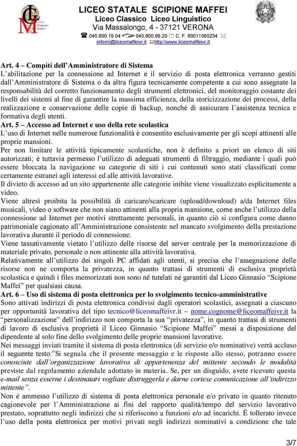 massima efficienza, della storicizzazione dei processi, della realizzazione e conservazione delle copie di backup, nonché di assicurare l assistenza tecnica e formativa degli utenti. Art.