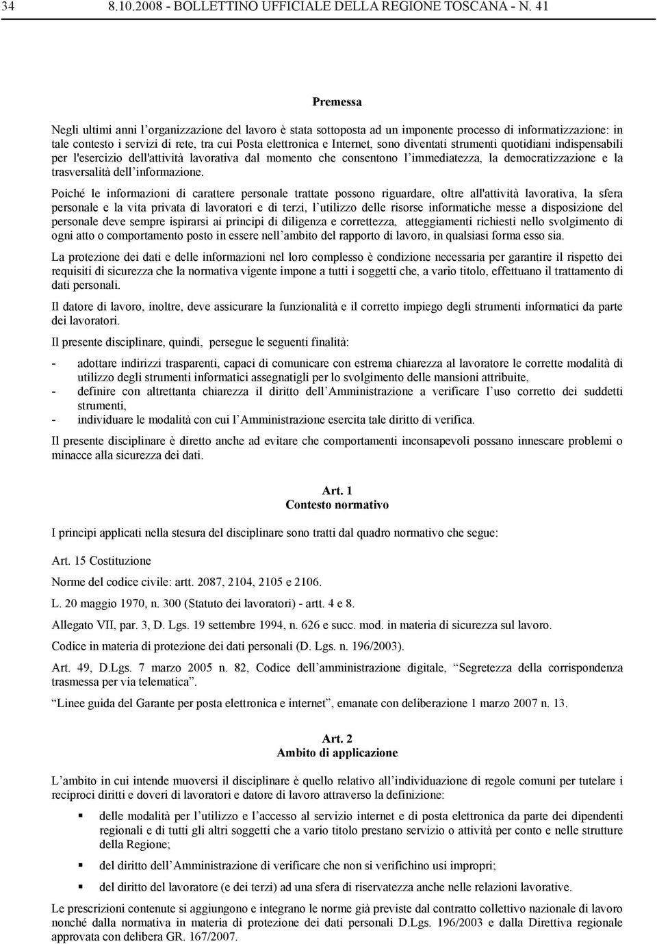 sono diventati strumenti quotidiani indispensabili per l'esercizio dell'attività lavorativa dal momento che consentono l immediatezza, la democratizzazione e la trasversalità dell informazione.