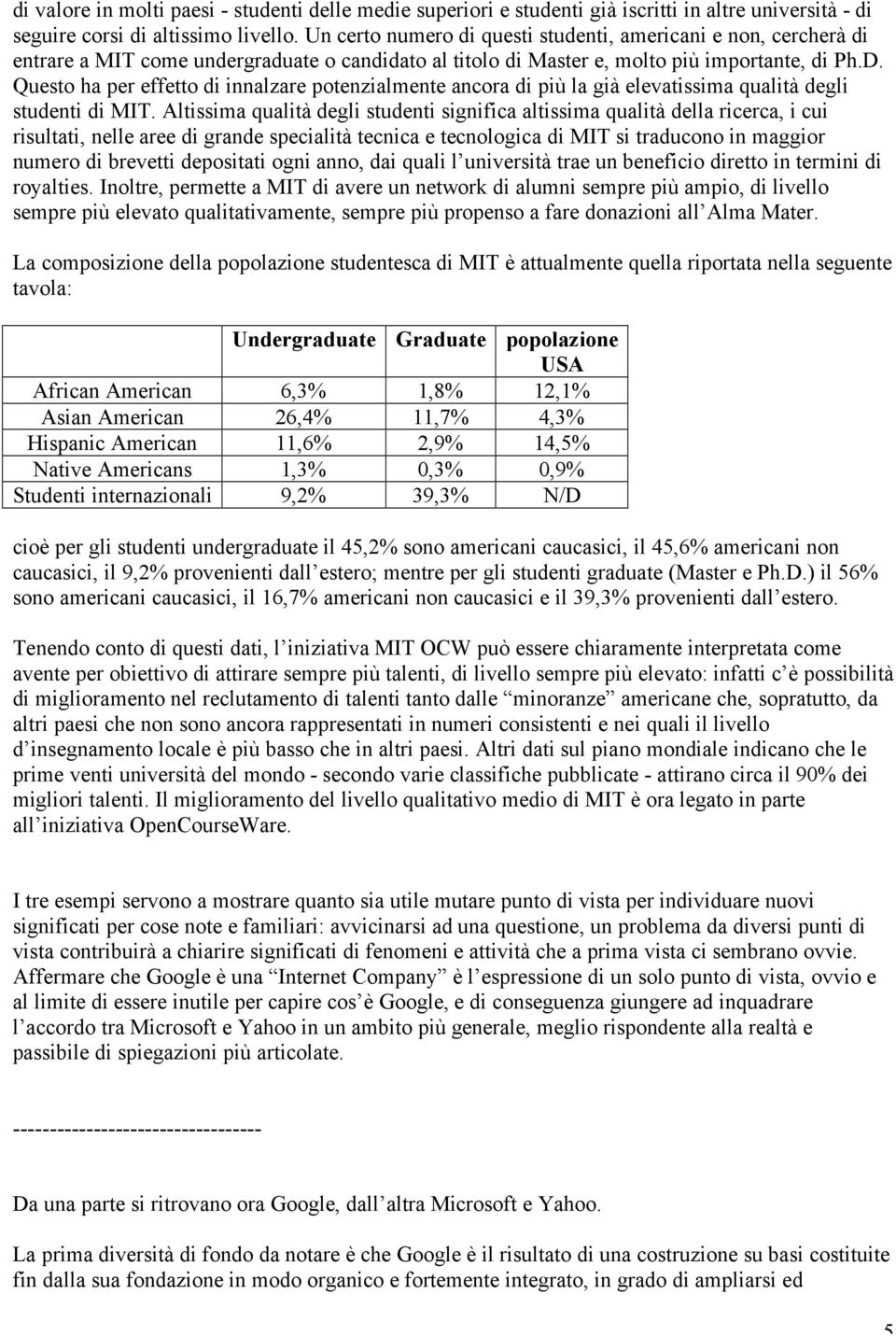 Questo ha per effetto di innalzare potenzialmente ancora di più la già elevatissima qualità degli studenti di MIT.