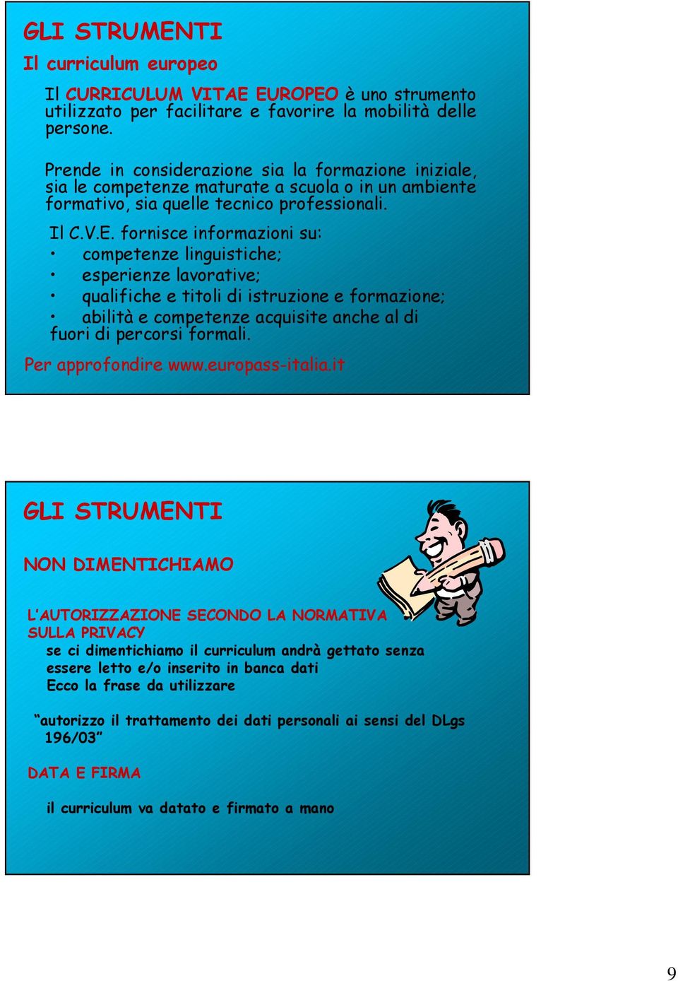 fornisce informazioni su: competenze linguistiche; esperienze lavorative; qualifiche e titoli di istruzione e formazione; abilità e competenze acquisite anche al di fuori di percorsi formali.