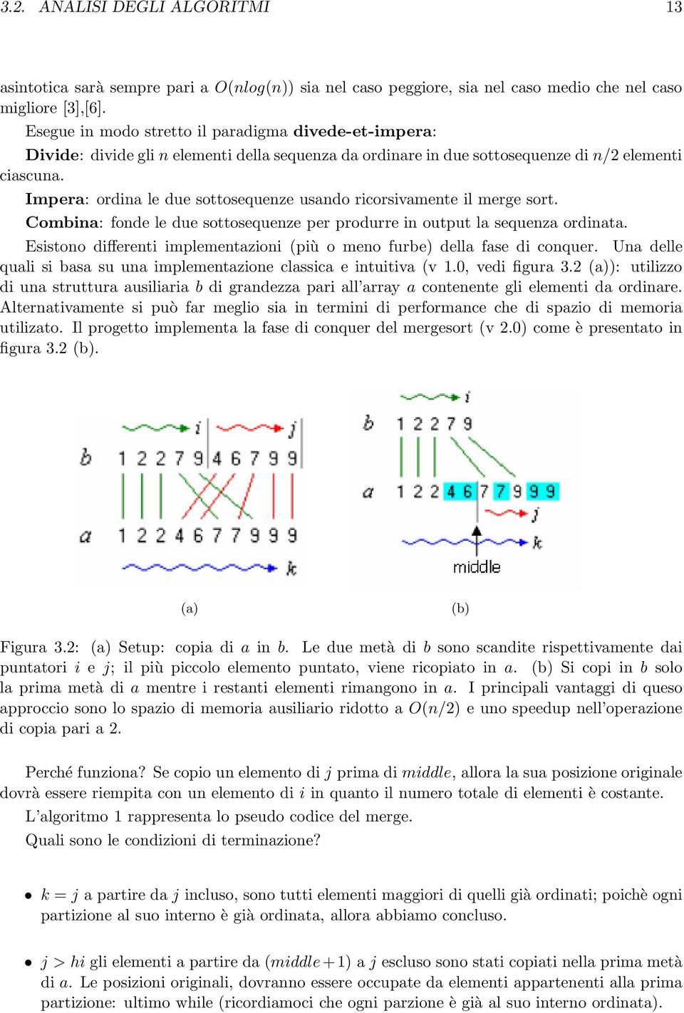 Impera: ordina le due sottosequenze usando ricorsivamente il merge sort. Combina: fonde le due sottosequenze per produrre in output la sequenza ordinata.