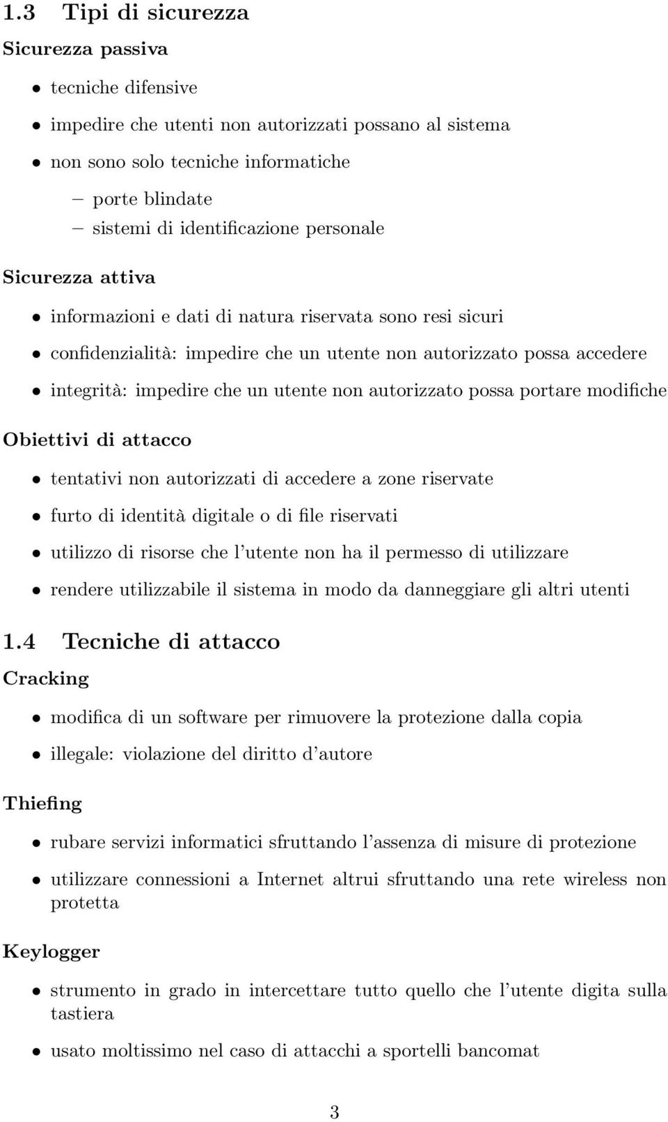 autorizzato possa portare modifiche Obiettivi di attacco tentativi non autorizzati di accedere a zone riservate furto di identità digitale o di file riservati utilizzo di risorse che l utente non ha