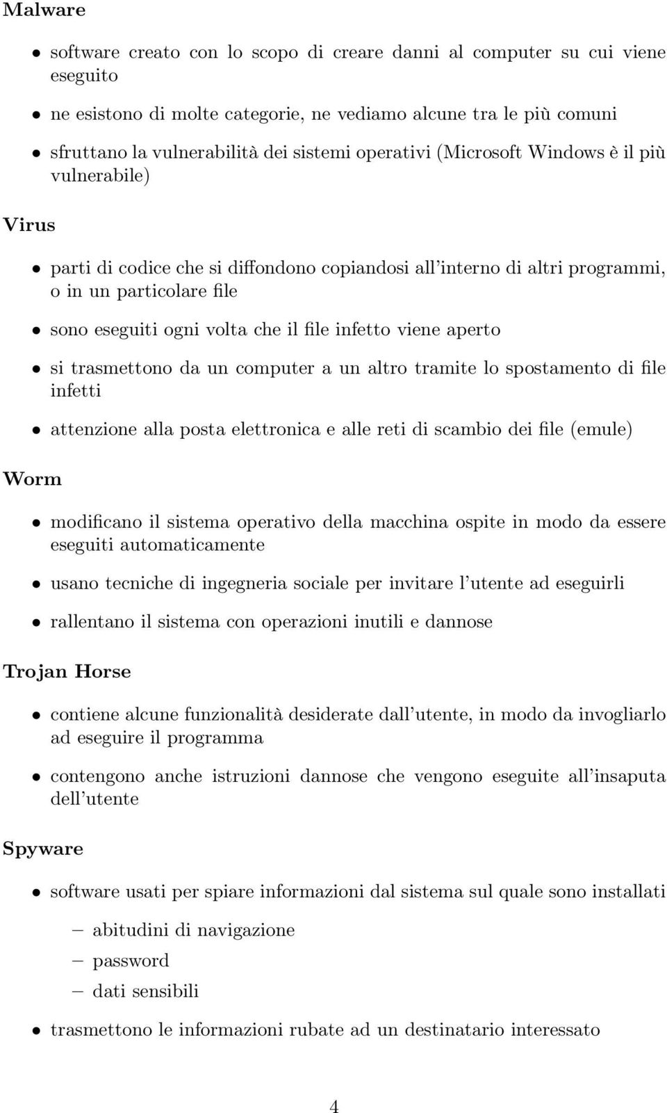 viene aperto si trasmettono da un computer a un altro tramite lo spostamento di file infetti attenzione alla posta elettronica e alle reti di scambio dei file (emule) Worm modificano il sistema