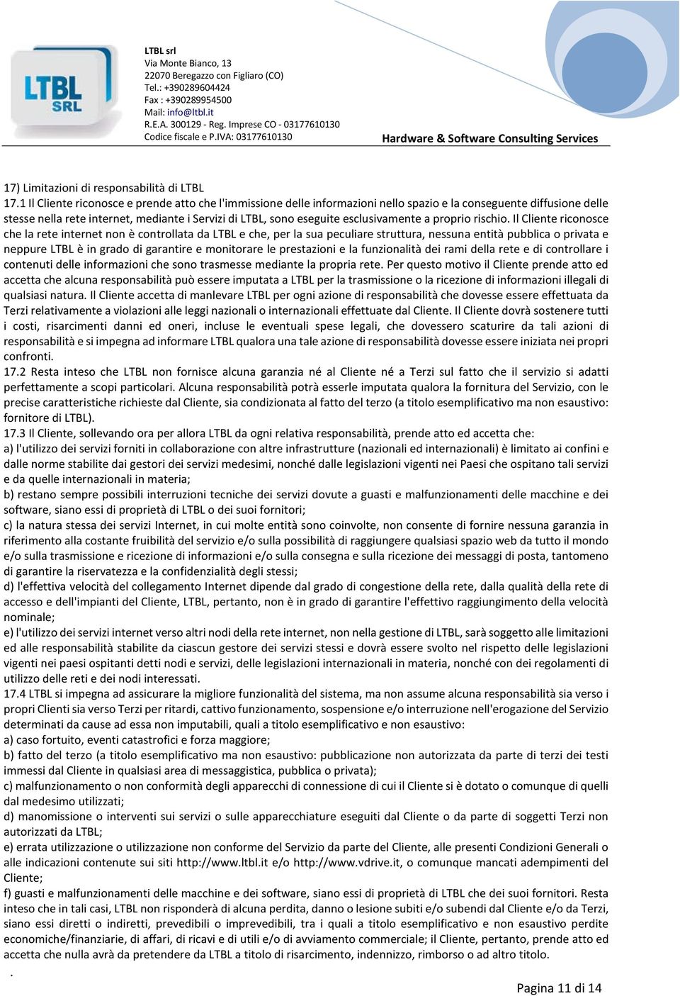 controllata da LTBL e che, per la sua peculiare struttura, nessuna entità pubblica o privata e neppure LTBL è in grado di garantire e monitorare le prestazioni e la funzionalità dei rami della rete e