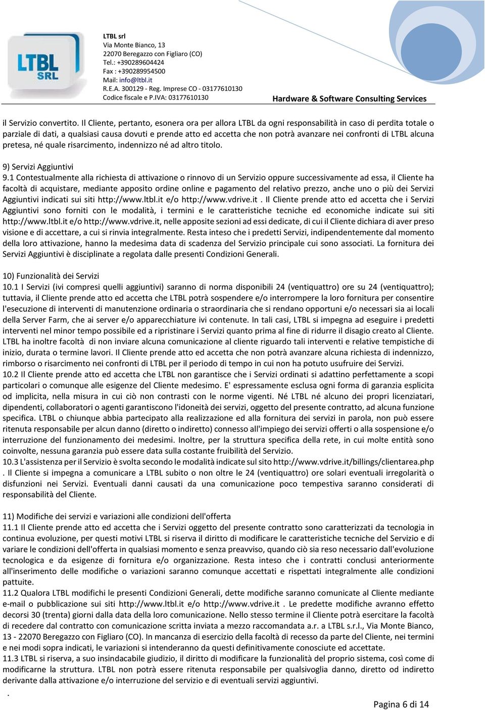 Aggiuntivi 91 Contestualmente alla richiesta di attivazione o rinnovo di un Servizio oppure successivamente ad essa, il Cliente ha facoltà di acquistare, mediante apposito ordine online e pagamento