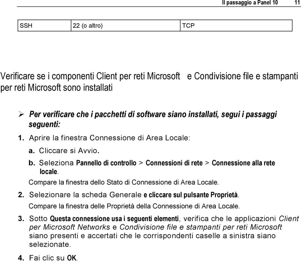 Seleziona Pannello di controllo > Connessioni di rete > Connessione alla rete locale. Compare la finestra dello Stato di Connessione di Area Locale. 2.