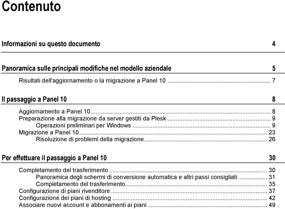 .. 23 Risoluzione di problemi della migrazione... 26 Per effettuare il passaggio a Panel 10 30 Completamento del trasferimento.