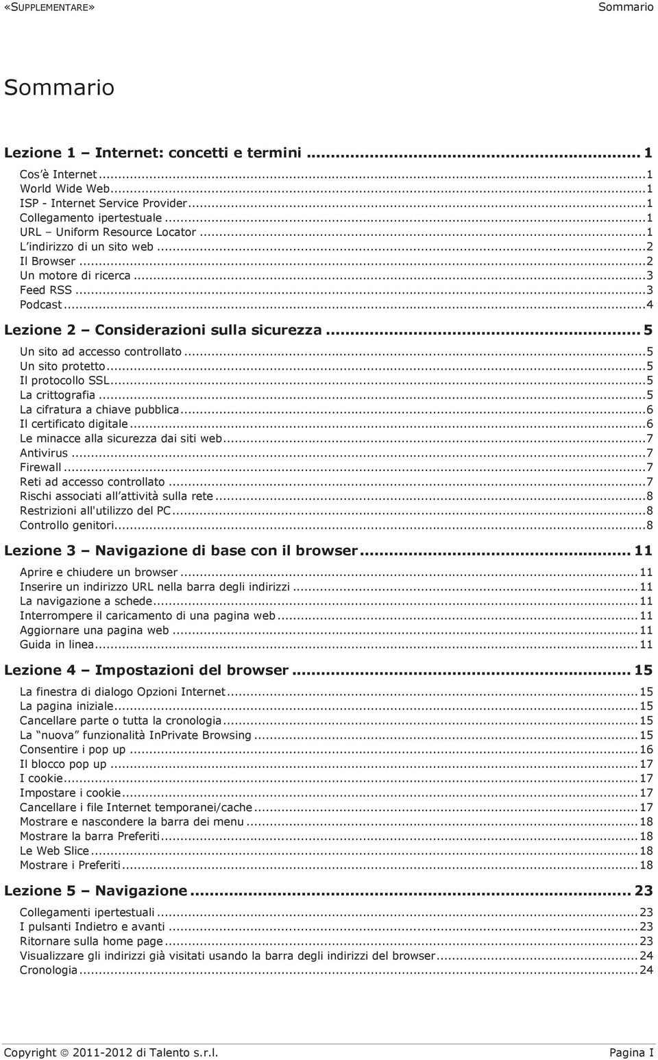 .. 5 Un sito ad accesso controllato... 5 Un sito protetto... 5 Il protocollo SSL... 5 La crittografia... 5 La cifratura a chiave pubblica... 6 Il certificato digitale.