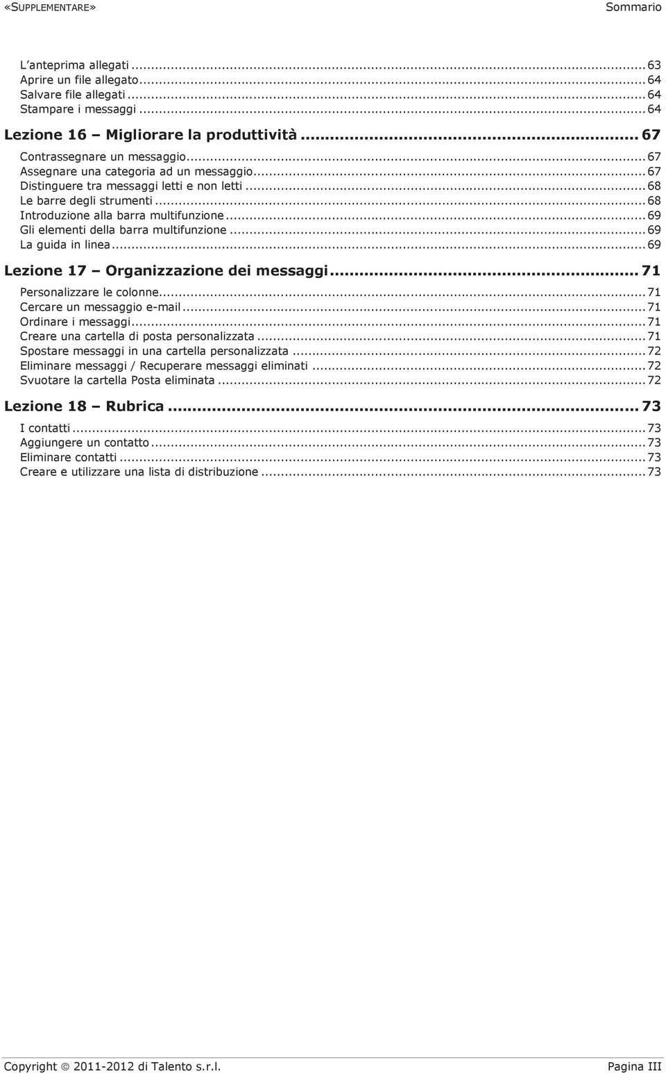 .. 68 Introduzione alla barra multifunzione... 69 Gli elementi della barra multifunzione... 69 La guida in linea... 69 Lezione 17 Organizzazione dei messaggi... 71 Personalizzare le colonne.