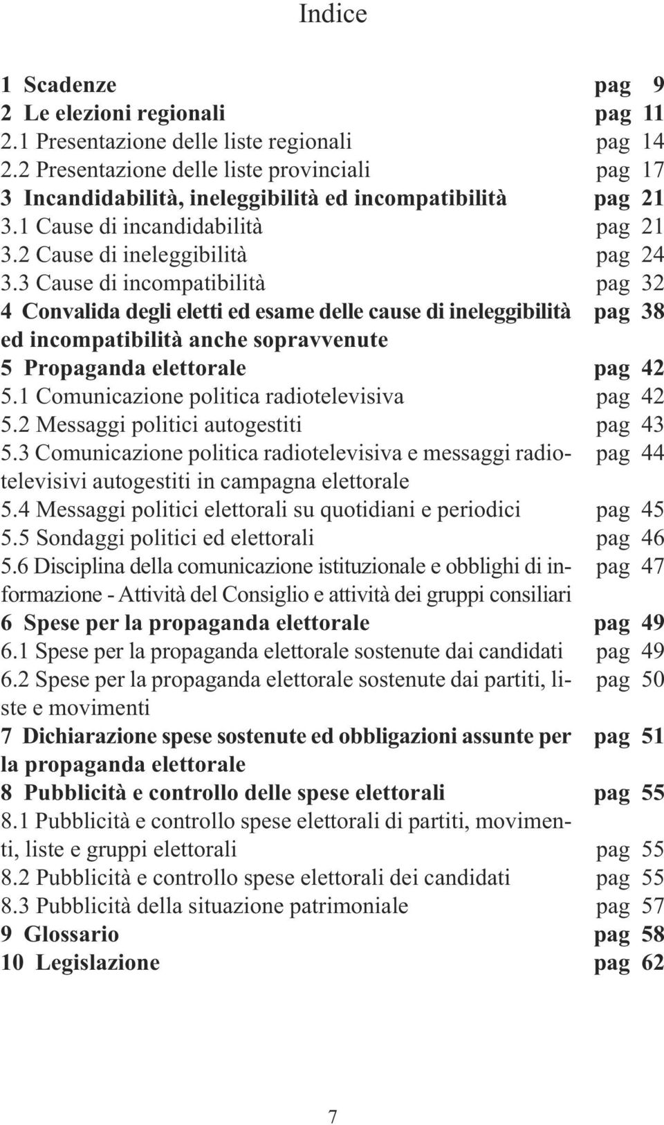 3 Cause di incompatibilità 4 Convalida degli eletti ed esame delle cause di ineleggibilità ed incompatibilità anche sopravvenute 5 Propaganda elettorale 5.1 Comunicazione politica radiotelevisiva 5.