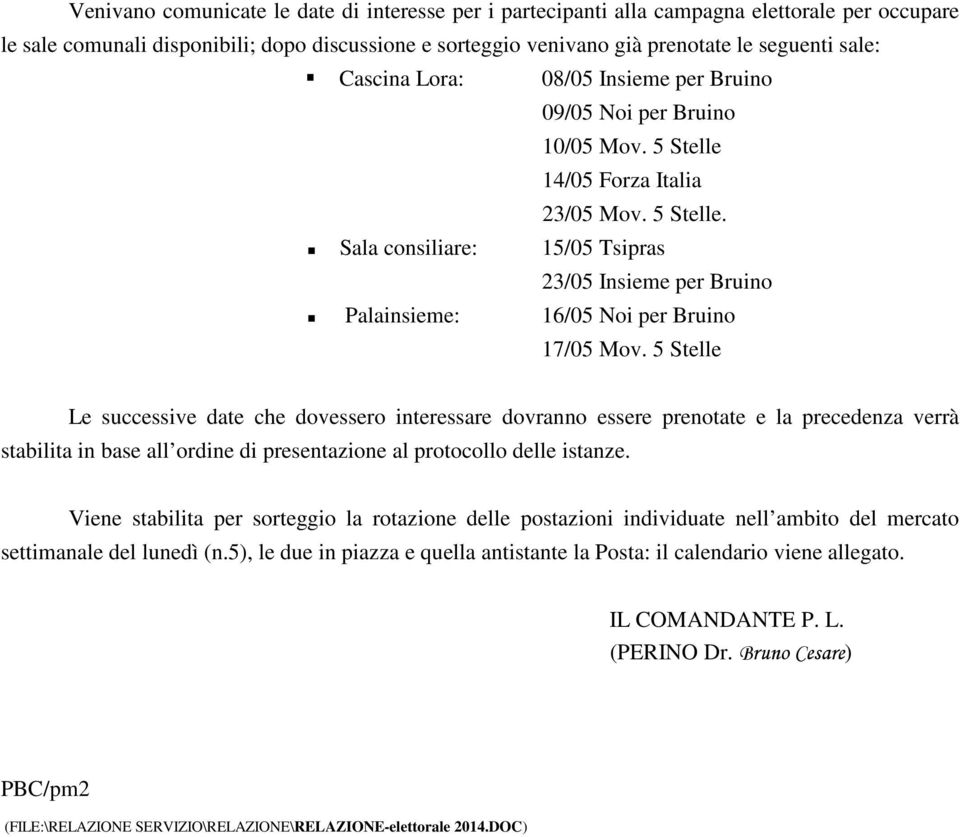 5 Stelle Le successive date che dovessero interessare dovranno essere prenotate e la precedenza verrà stabilita in base all ordine di presentazione al protocollo delle istanze.