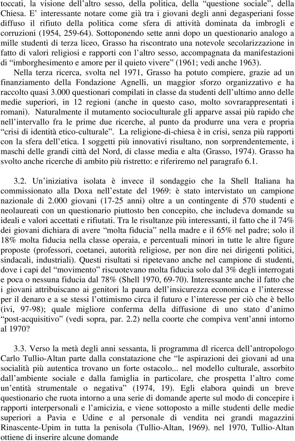 Sottoponendo sette anni dopo un questionario analogo a mille studenti di terza liceo, Grasso ha riscontrato una notevole secolarizzazione in fatto di valori religiosi e rapporti con l altro sesso,